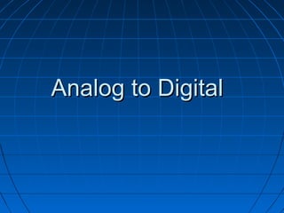 Analog to DigitalAnalog to Digital
 