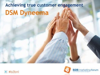 Achieving true customer engagement
DSM Dyneema
 
