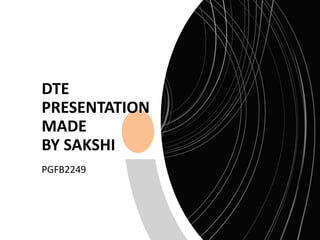 DTE
PRESENTATION
MADE
BY SAKSHI
PGFB2249
 