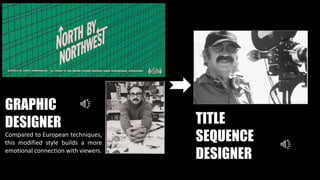 GRAPHIC
DESIGNER
Compared to European techniques,
this modified style builds a more
emotional connection with viewers.
TITLE
SEQUENCE
DESIGNER
 