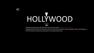 HOLLYWOODOutside
Hollywood had become self-important and incestuous after the Second World War.
Hollywood strikes led to the formation of Scenic and Title Artist 816,a union for graphic artists and designers in
the film industry comprised of sign painters and advertising artists.
 