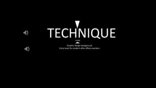 TECHNIQUEInside
Graphic design background.
Entry level for modern after effects workers.
 