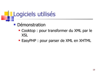 Logiciels utilisés Démonstration Cooktop : pour transformer du XML par le XSL EasyPHP : pour parser de XML en XHTML 