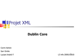 Projet XML Dublin Core L3 info 2009/10010 Cormi Adrien Sarr Emilie Luciani André-T 