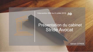 Présentation du cabinet
Stride Avocat
Intervention BNI du 8 Juillet 2016
Sylvain STRIDE
 