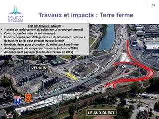 Projet de corridor du nouveau pont Champlain
13
Travaux et impacts : Terre ferme
État des travaux : Atwater
• Travaux de r...