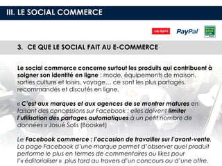 III. LE SOCIAL COMMERCE



  3. CE QUE LE SOCIAL FAIT AU E-COMMERCE


  Le social commerce concerne surtout les produits q...