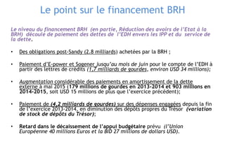 Le point sur le financement BRH
Le niveau du financement BRH (en partie, Réduction des avoirs de l’Etat à la
BRH) découle ...