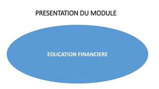PRESENTATION DU MODULE
EDUCATION FINANCIERE
 
