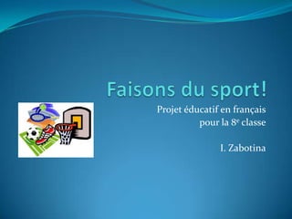 Projet éducatif en français
          pour la 8e classe

               I. Zabotina
 
