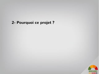 2- Pourquoi ce projet ?
 