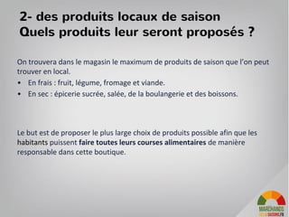 Mise en avant événementielle des produits du jour chaque jour.
Animation du bar a soupes et smooties.
Des évènements organisés par un producteur pour Pédagogie sur les produits et
les modes de production
Réunions d'échange ludiques organisées une association…
Meeting organisé par un habitant pour réunir des mamans, des enfants...
47
4- La conscience écologique et sociale
“positive” : les évènements
 