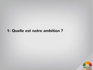 1- Quelle est notre ambition ?
 
