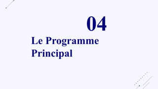 04
Le Programme
Principal
 