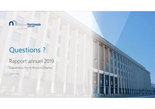 Questions ?
2 mars 2020
Rapport annuel 2019
Gouverneur Pierre Wunsch | Namur
 