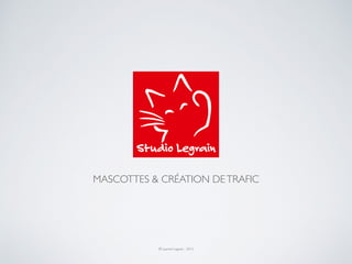 Studio Legrain
MASCOTTES & CRÉATION DETRAFIC
© Laurent Legrain - 2015
 