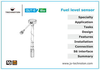 www.jv-technoton.com
Fuel level sensor
Specialty
Application
Tasks
Design
Features
Installation
Connection
S6 interface
Summary
 
