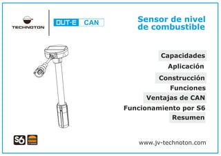 Funciones
Sensor de nivel
de combustible
Construcción
Aplicación
Capacidades
www.jv-technoton.com
Ventajas de CAN
Funcionamiento por S6
Resumen
CAN
 