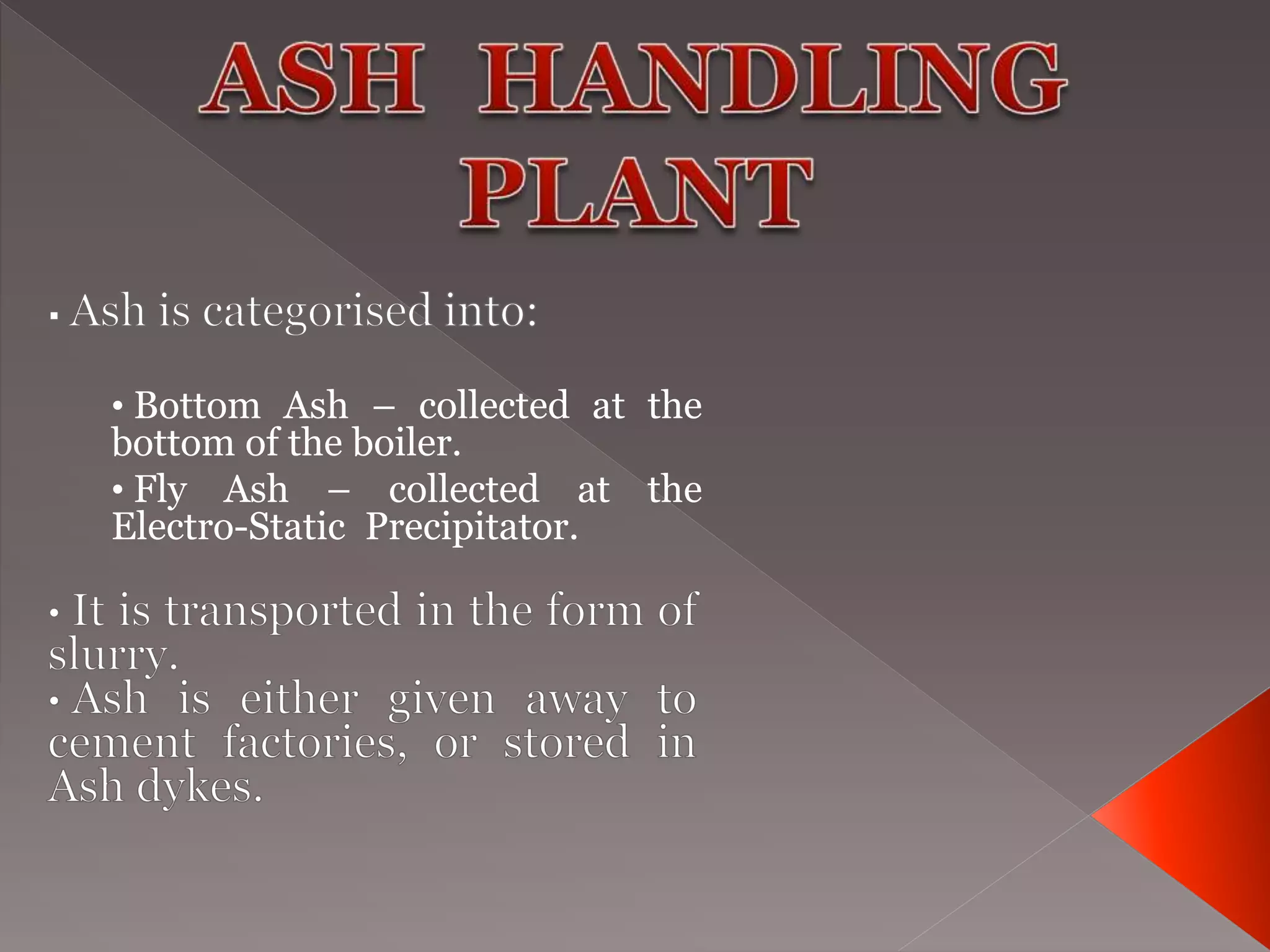 • Bottom Ash – collected at the
bottom of the boiler.
• Fly Ash – collected at the
Electro-Static Precipitator.
