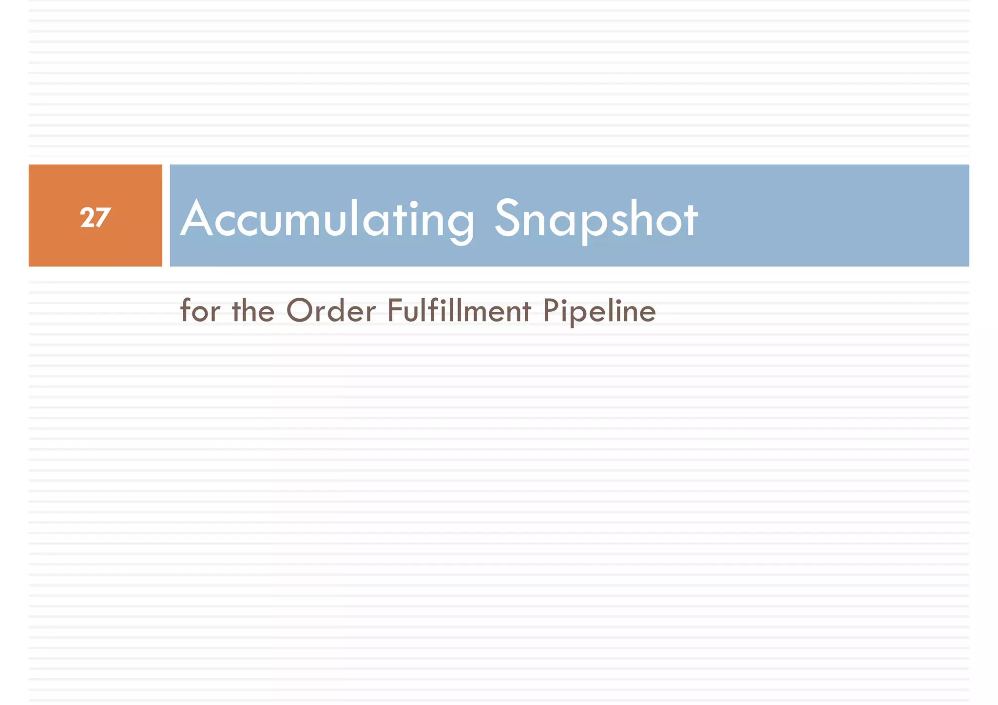 27   Accumulating Snapshot
     for the Order Fulfillment Pipeline
 