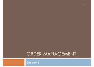 1




ORDER MANAGEMENT
Chapter 5
 