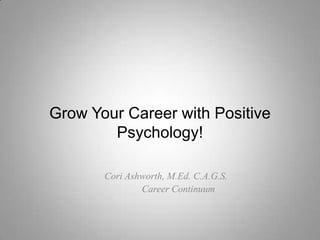 Grow Your Career with Positive Psychology!      Cori Ashworth, M.Ed. C.A.G.S.       		  Career Continuum 