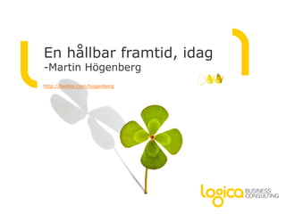 En hållbar framtid, idag
-Martin Högenberg
http://twitter.com/hogenberg
 