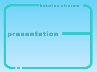 presentation katarina elverum 