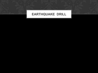 EARTHQUAKE DRILL
 