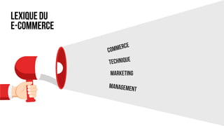 Slide / 9
COMMERCE
TECHNIQUE
MARKETING
MANAGEMENT
LEXIQUE DU
E-COMMERCE
 