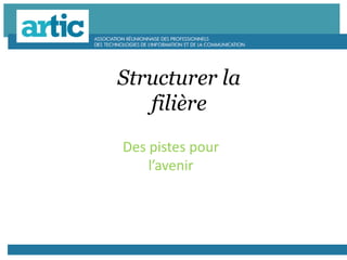 Structurer la
filière
Des pistes pour
l’avenir
 