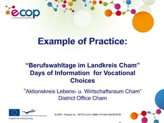 Example of Practice: “Berufswahltage im Landkreis Cham” Days of Information  for Vocational Choices “Aktionskreis Lebens- u. Wirtschaftsraum Cham”District Office Cham 