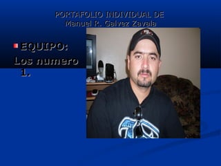 PORTAFOLIO INDIVIDUAL DEPORTAFOLIO INDIVIDUAL DE
Manuel R. Galvez ZavalaManuel R. Galvez Zavala
EQUIPO:EQUIPO:
LosLos numeronumero
1.1.
TUTU
FOTOGRAFÍAFOTOGRAFÍA
 