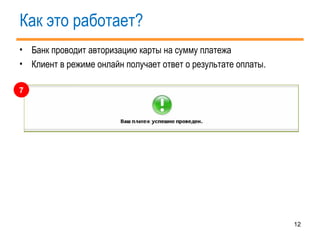 Как это работает? Банк проводит авторизацию карты на сумму платежа Клиент в режиме онлайн получает ответ о результате оплаты. 7 