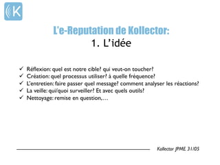 L’e-Reputation de Kollector:
2. Les médias et réseaux utilisés
Kollector JPME 31/05	

 