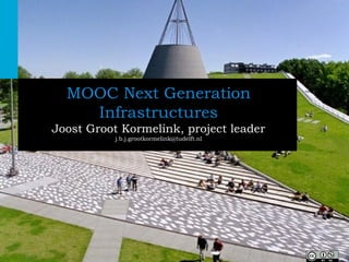 1Challenge the future
MOOC Next Generation
Infrastructures
Joost Groot Kormelink, project leader
j.b.j.grootkormelink@tudelft.nl
 