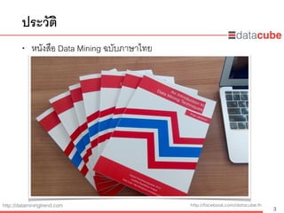 http://dataminingtrend.com http://facebook.com/datacube.th
ประวัติ
• หนังสือ Data Mining ฉบับภาษาไทย
3
 