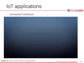 http://dataminingtrend.com http://facebook.com/datacube.th
IoT applications
• Connected Toothbrush
47
source:https://www.youtube.com/watch?v=gLpUxDdh9iQ
 