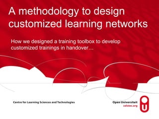 A methodology to design
customized learning networks
How we designed a training toolbox to develop
customized trainings in handover…
 