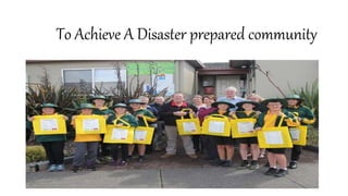 To Achieve A Disaster prepared community
 