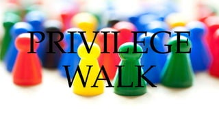 PRIVILEGE
WALK
 