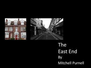 The
East End
By
Mitchell Purnell
 