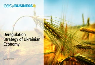 Kyiv, 22/08/2014
Deregulation
Strategy of Ukrainian
Economy
 
