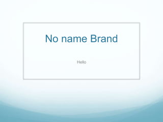 No name Brand
Hello
 