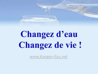 Changez d’eau
Changez de vie !
www.Kangen-Eau.net
 