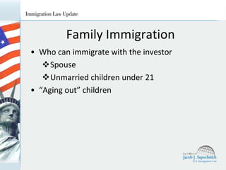Family Immigration
• Who can immigrate with the investor
Spouse
Unmarried children under 21
• “Aging out” children

 