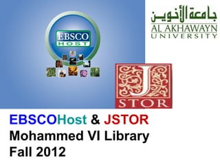 EBSCO Host  &  JSTOR Mohammed VI Library Fall 2012 