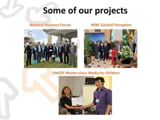 Some of our projects National Business Forum UNICEF Master-class: Media for Children HSBC Cocktail Reception 
