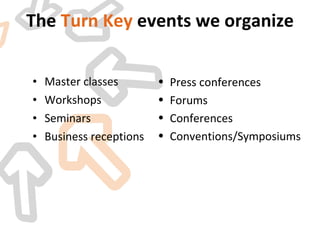 The  Turn Key  events we organize Master classes Workshops Seminars Business receptions Press conferences Forums Conferences Conventions/Symposiums 