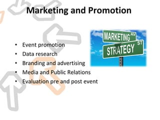 Marketing and Promotion  Event promotion Data research  Branding and advertising  Media and Public Relations Evaluation pre and post event  